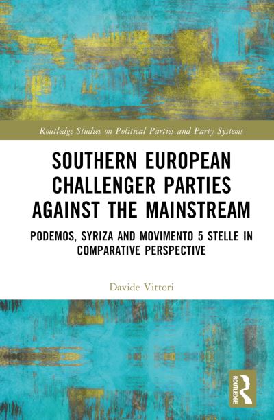 Cover for Vittori, Davide (LUISS Guido Carli , Italy) · Southern European Challenger Parties against the Mainstream: Podemos, SYRIZA, and MoVimento 5 Stelle in Comparative Perspective - Routledge Studies on Political Parties and Party Systems (Hardcover Book) (2023)