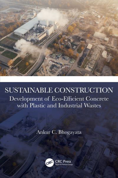 Cover for Bhogayata, Ankur C. (MARWADI UNIVERSITY, Gujarat, India) · Sustainable Construction: Development of Eco-Efficient Concrete with Plastic and Industrial Wastes (Hardcover Book) (2023)