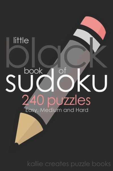 Cover for Kallie Creates Puzzle Books · Little Black Book Of Sudoku 240 Puzzles Easy, Medium and Hard Kallie Creates Puzzle Books (Paperback Book) (2019)