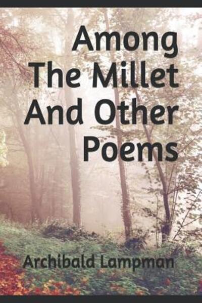 Cover for Archibald Lampman · Among The Millet And Other Poems (Paperback Book) (2019)