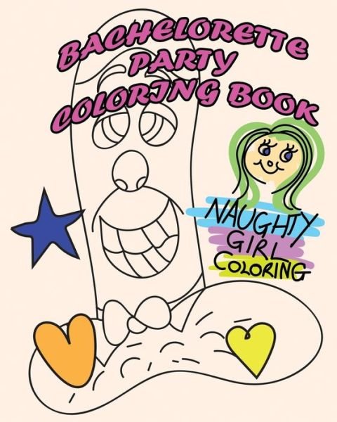 Cover for Naughty Girl Coloring · Bachelorette Party Coloring Book : A Funny D*ck Joke Coloring Book Designed To Make You LOL. (Paperback Bog) (2019)