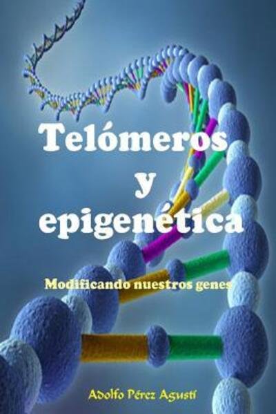 Cover for Adolfo Pérez Agustí · Telómeros y epigenética : Modificando nuestros genes (Taschenbuch) (2019)