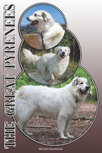 Cover for Michael Stonewood · The Great Pyrenees : A Complete and Comprehensive Owners Guide to : Buying, Owning, Health, Grooming, Training, Obedience, Understanding and Caring for Your Great Pyrenees (Paperback Book) (2019)