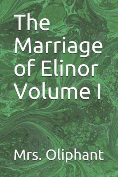 Cover for Mrs Oliphant · The Marriage of Elinor Volume I (Paperback Book) (2019)