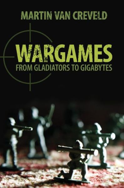 Cover for Creveld, Martin van (Hebrew University of Jerusalem) · Wargames: From Gladiators to Gigabytes (Hardcover Book) (2013)