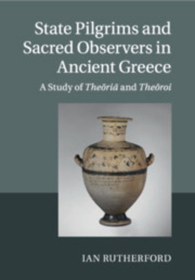 Cover for Rutherford, Ian (University of Reading) · State Pilgrims and Sacred Observers in Ancient Greece: A Study of Theoria and Theoroi (Paperback Book) (2019)