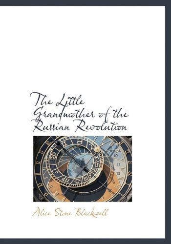 The Little Grandmother of the Russian Revolution - Alice Stone Blackwell - Books - BiblioLife - 9781115307956 - October 27, 2009