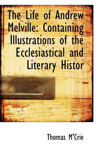 Cover for Thomas M'Crie · The Life of Andrew Melville: Containing Illustrations of the Ecclesiastical and Literary Histor (Hardcover Book) (2009)