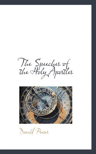 The Speeches of the Holy Apostles - Donald Fraser - Books - BiblioLife - 9781117671956 - December 10, 2009