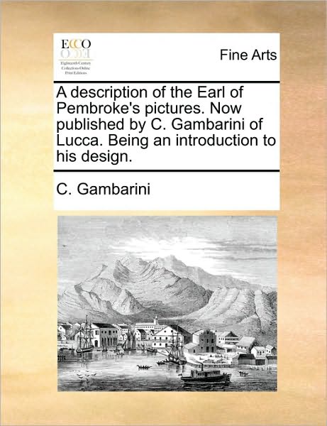 Cover for C Gambarini · A Description of the Earl of Pembroke's Pictures. Now Published by C. Gambarini of Lucca. Being an Introduction to His Design. (Paperback Book) (2010)