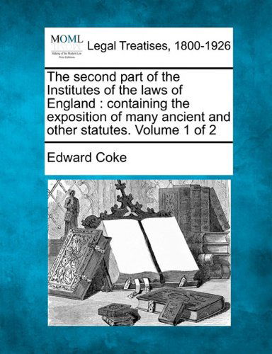 Cover for Edward Coke · The Second Part of the Institutes of the Laws of England: Containing the Exposition of Many Ancient and Other Statutes. Volume 1 of 2 (Paperback Book) (2010)