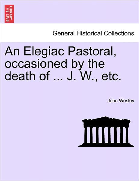 Cover for John Wesley · An Elegiac Pastoral, Occasioned by the Death of ... J. W., Etc. (Paperback Bog) (2011)