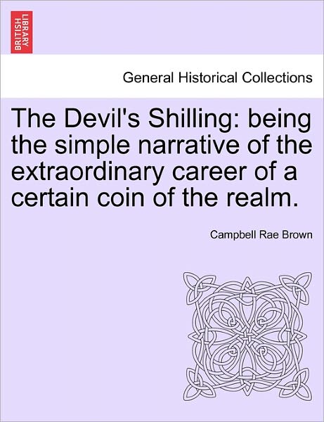 Cover for Campbell Rae Brown · The Devil's Shilling: Being the Simple Narrative of the Extraordinary Career of a Certain Coin of the Realm. (Paperback Book) (2011)