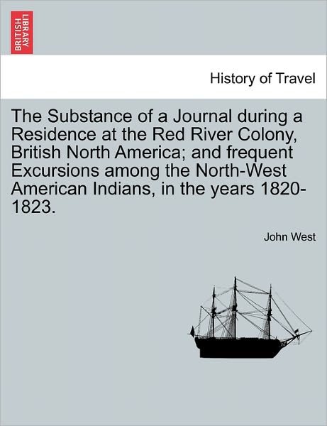 Cover for John West · The Substance of a Journal During a Residence at the Red River Colony, British North America; and Frequent Excursions Among the North-west American in (Taschenbuch) (2011)