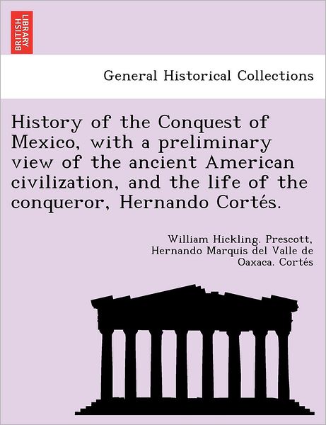 Cover for William Hickling Prescott · History of the Conquest of Mexico, with a Preliminary View of the Ancient American Civilization, and the Life of the Conqueror, Hernando Corte S. (Paperback Book) (2012)