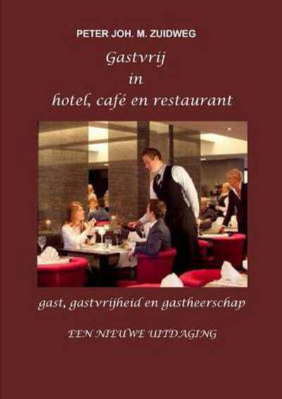 Gastvrij in Hotel, Cafe En Restaurant - Peter Joh. M. Zuidweg - Bøger - Lulu.com - 9781326318956 - 21. juni 2015