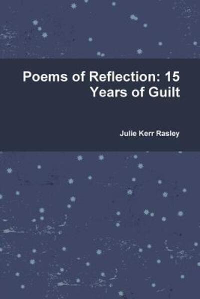 Julie Kerr Rasley · Poems of Reflection: 15 Years of Guilt (Pocketbok) (2015)