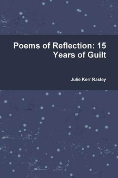 Cover for Julie Kerr Rasley · Poems of Reflection: 15 Years of Guilt (Paperback Book) (2015)