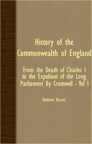 Cover for Andrew Bisset · History of the Commonwealth of England -  from the Death of Charles I. to the Expulsion of the Long Parliament by Cromwell - Vol I (Paperback Book) (2007)