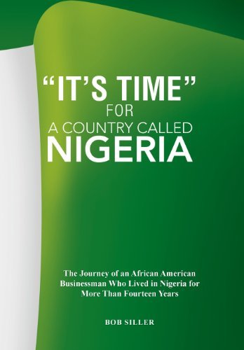 ?it?s Time? for a Country Called Nigeria: the Journey of an African American Businessman Who Lived in Nigeria for More Than Fourteen Years - Bob Siller - Książki - Xlibris Corporation - 9781425798956 - 11 maja 2010
