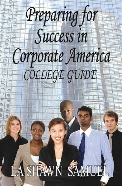 Cover for La Shawn Samuel · Preparing for Success in Corporate America-college Guide (Paperback Book) (2006)