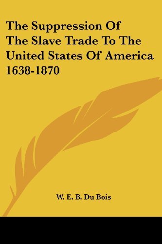 The Suppression of the Slave Trade to the United States of America 1638-1870 - W. E. B. Du Bois - Kirjat - Kessinger Publishing, LLC - 9781428630956 - torstai 8. kesäkuuta 2006