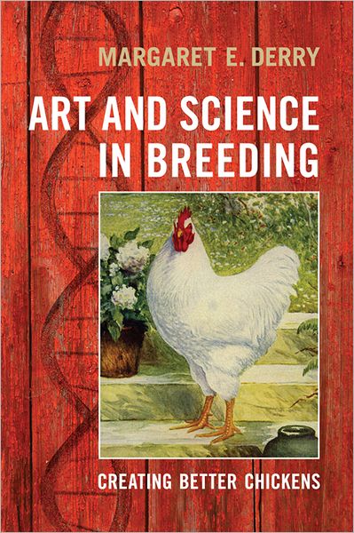 Cover for Margaret E. Derry · Art and Science in Breeding: Creating Better Chickens (Hardcover Book) (2012)