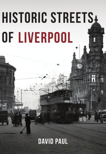 Historic Streets of Liverpool - David Paul - Kirjat - Amberley Publishing - 9781445671956 - perjantai 15. kesäkuuta 2018