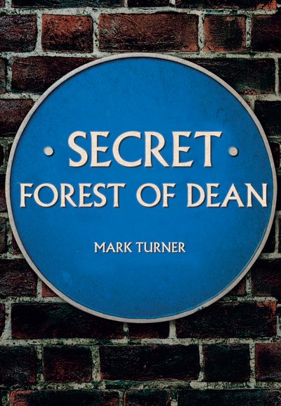 Secret Forest of Dean - Secret - Mark Turner - Bøger - Amberley Publishing - 9781445684956 - 15. juni 2019