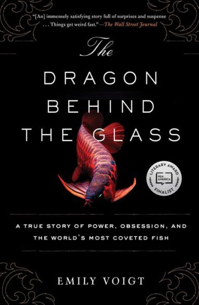 Cover for Emily Voigt · The Dragon Behind the Glass: A True Story of Power, Obsession, and the World's Most Coveted Fish (Paperback Book) (2017)