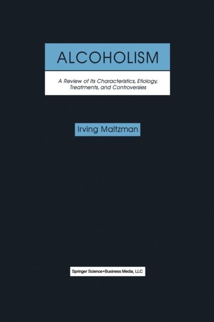Cover for Irving Maltzman · Alcoholism: A Review of its Characteristics, Etiology, Treatments, and Controversies (Pocketbok) [Softcover reprint of the original 1st ed. 2000 edition] (2013)