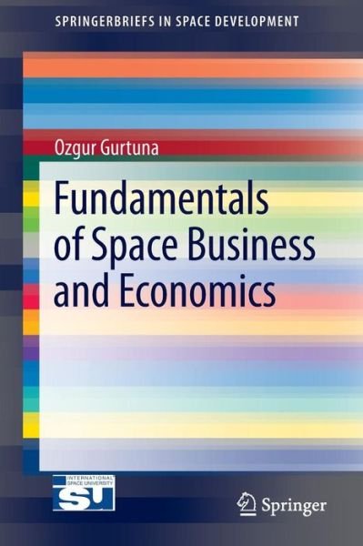Cover for Ozgur Gurtuna · Fundamentals of Space Business and Economics - SpringerBriefs in Space Development (Paperback Bog) [2013 edition] (2013)