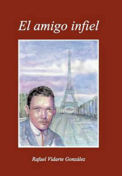 Cover for Rafael Vidarte Gonzalez · El Amigo Infiel (Hardcover Book) (2013)