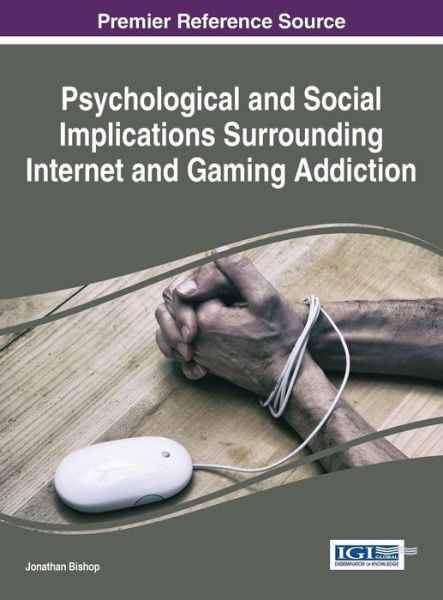 Psychological and Social Implications Surrounding Internet and Gaming Addiction - Jonathan Bishop - Books - Information Science Reference - 9781466685956 - August 3, 2015