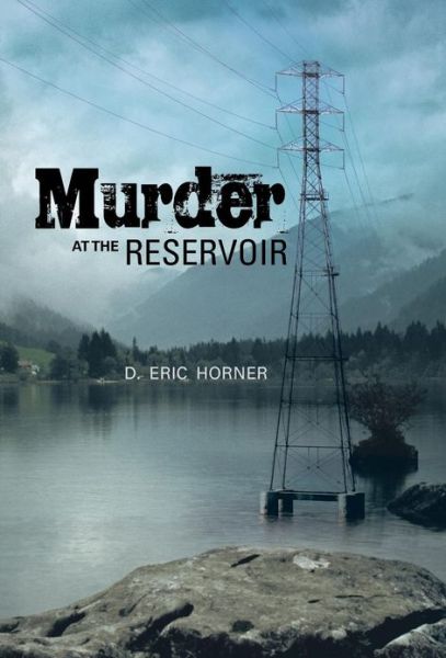 Cover for D Eric Horner · Murder at the Reservoir (Inbunden Bok) (2013)