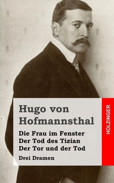 Cover for Hugo Von Hofmannsthal · Die Frau Im Fenster / Der Tod Des Tizian / Der Tor Und Der Tod: Drei Dramen (Taschenbuch) (2013)