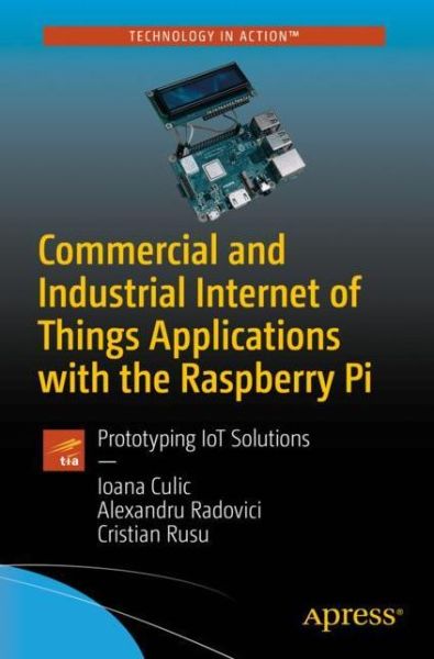 Commercial and Industrial Internet of Things Applications with the Raspberry Pi: Prototyping IoT Solutions - Ioana Culic - Bøger - APress - 9781484252956 - 26. april 2020