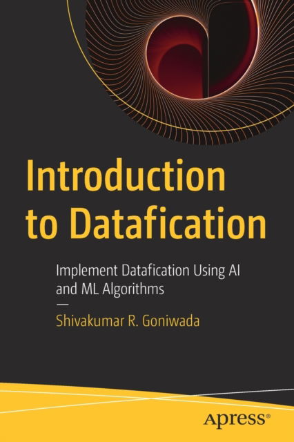 Cover for Shivakumar R. Goniwada · Introduction to Datafication: Implement Datafication Using AI and ML Algorithms (Paperback Book) [1st edition] (2023)
