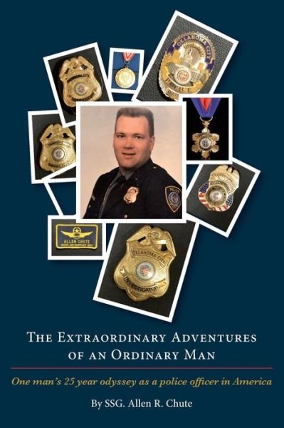 Cover for Ssg Allen R Chute Ret. · The Extraordinary Adventures of an Ordinary Man: One Ordinary Man's 25 Year Odyssey As a Police Officer in America (Pocketbok) (2013)