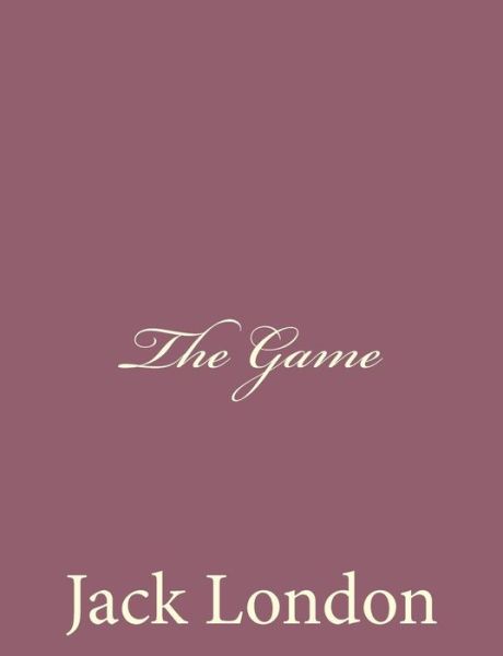 The Game - Jack London - Books - CreateSpace Independent Publishing Platf - 9781494491956 - December 15, 2013