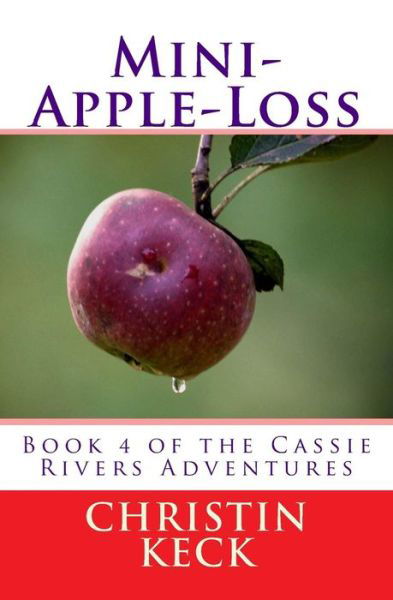 Mini-apple Loss: a Cassie Rivers Adventure - Christin Keck - Bücher - Createspace - 9781495395956 - 8. März 2014
