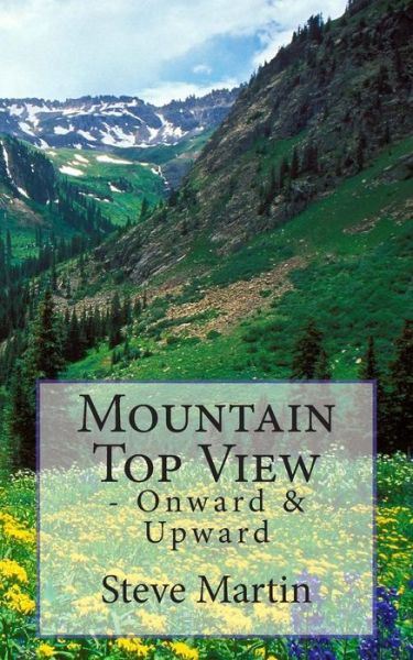 Mountain Top View: - Onward & Upward - Steve Martin - Kirjat - Createspace - 9781499524956 - maanantai 19. toukokuuta 2014