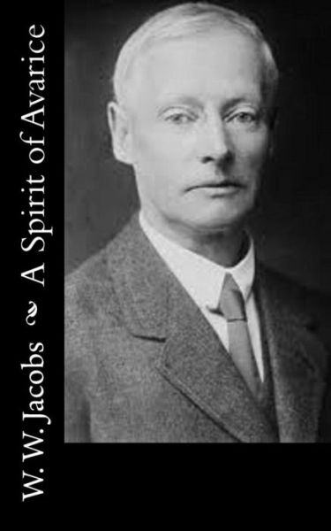 A Spirit of Avarice - W. W. Jacobs - Books - CreateSpace Independent Publishing Platf - 9781502356956 - September 13, 2014