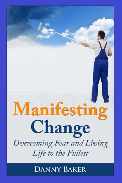 Cover for Danny Baker · Manifesting Change: Overcoming Fear and Living Life to the Fullest (Pocketbok) (2014)