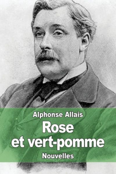 Rose et Vert-pomme - Alphonse Allais - Książki - Createspace - 9781506192956 - 11 stycznia 2015