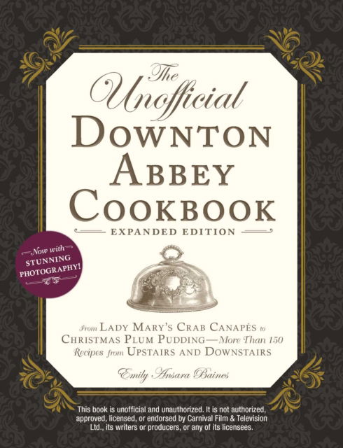 The Unofficial Downton Abbey Cookbook, Expanded Edition: From Lady Mary's Crab Canapes to Christmas Plum Pudding-More Than 150 Recipes from Upstairs and Downstairs - Unofficial Cookbook - Emily Ansara Baines - Livros - Adams Media - 9781507210956 - 6 de agosto de 2019