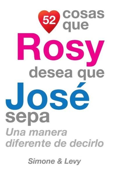 Cover for J L Leyva · 52 Cosas Que Rosy Desea Que Jose Sepa: Una Manera Diferente De Decirlo (Taschenbuch) (2014)
