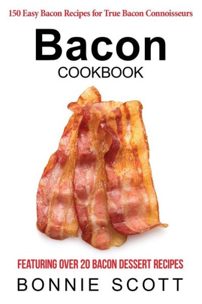 Cover for Bonnie Scott · Bacon Cookbook: 150 Easy Bacon Recipes (Paperback Book) (2015)