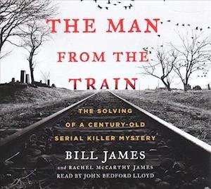 Cover for Bill James · The Man from the Train The Solving of a Century-Old Serial Killer Mystery (CD) (2019)