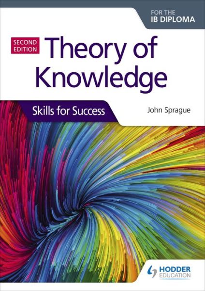 Theory of Knowledge for the IB Diploma: Skills for Success Second Edition: Skills for Success - Skills for Success - John Sprague - Books - Hachette Learning - 9781510474956 - June 26, 2020